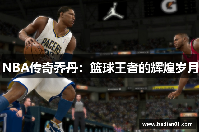 NBA传奇乔丹：篮球王者的辉煌岁月
