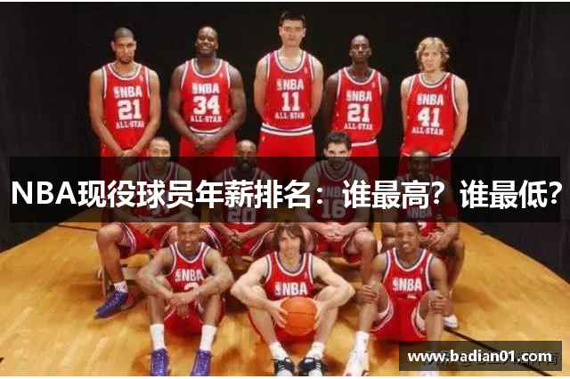 NBA现役球员年薪排名：谁最高？谁最低？
