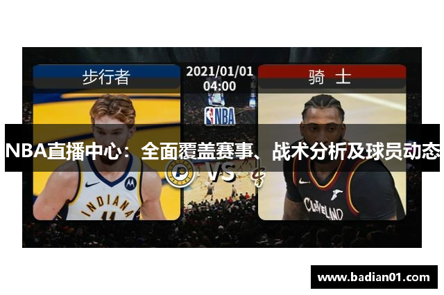 NBA直播中心：全面覆盖赛事、战术分析及球员动态