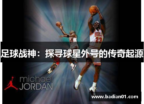 足球战神：探寻球星外号的传奇起源