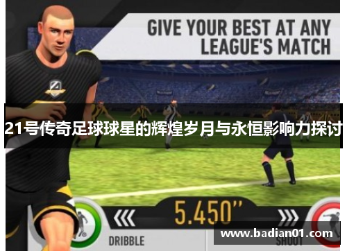 21号传奇足球球星的辉煌岁月与永恒影响力探讨