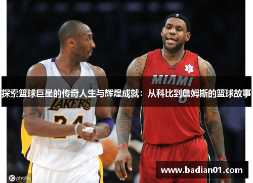 探索篮球巨星的传奇人生与辉煌成就：从科比到詹姆斯的篮球故事