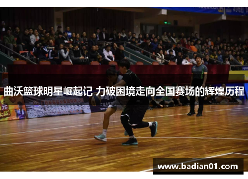 曲沃篮球明星崛起记 力破困境走向全国赛场的辉煌历程