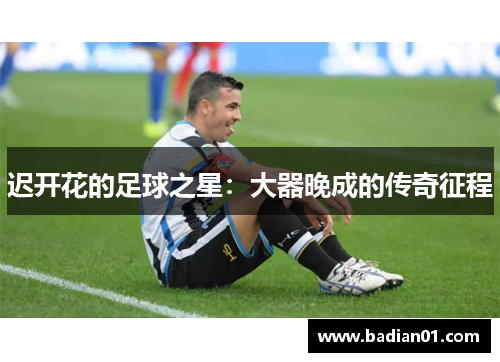 迟开花的足球之星：大器晚成的传奇征程