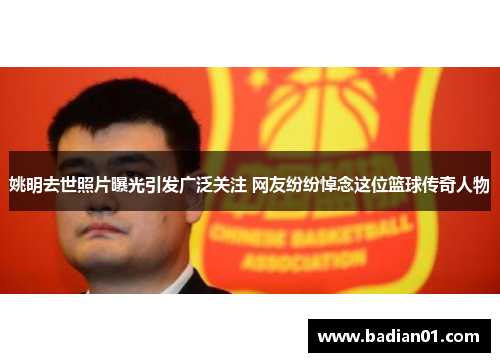 姚明去世照片曝光引发广泛关注 网友纷纷悼念这位篮球传奇人物