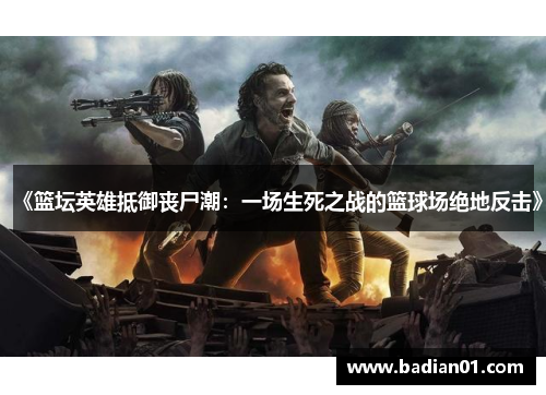 《篮坛英雄抵御丧尸潮：一场生死之战的篮球场绝地反击》