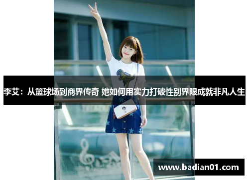李艾：从篮球场到商界传奇 她如何用实力打破性别界限成就非凡人生