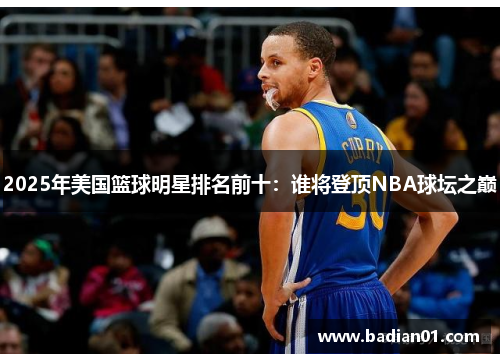 2025年美国篮球明星排名前十：谁将登顶NBA球坛之巅